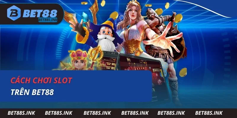 Cách chơi slot trên Bet88