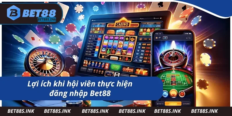 Tìm hiểu lợi ích khi tiến hành đăng nhập Bet88