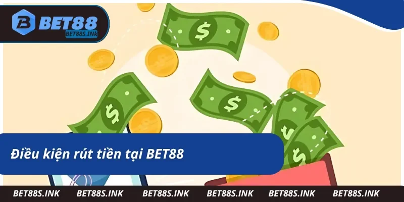 Điều kiện để giao dịch rút tiền BET88 diễn ra suôn sẻ